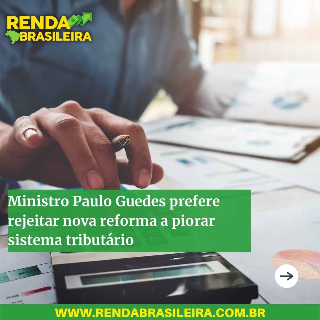 Ministro Paulo Guedes prefere rejeitar nova reforma a piorar sistema tributário