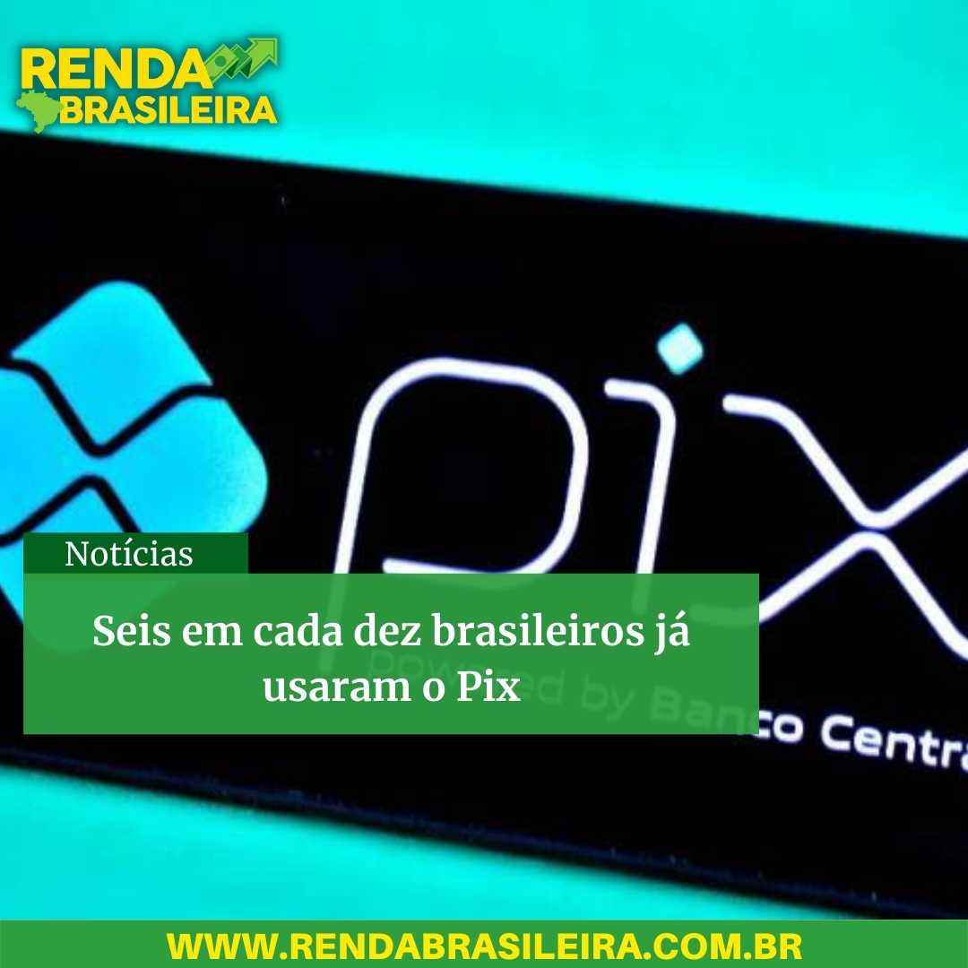 Seis em cada dez brasileiros já usaram o Pix