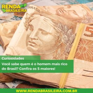 Você sabe quem é o homem mais rico do Brasil Confira os 5 maiores!